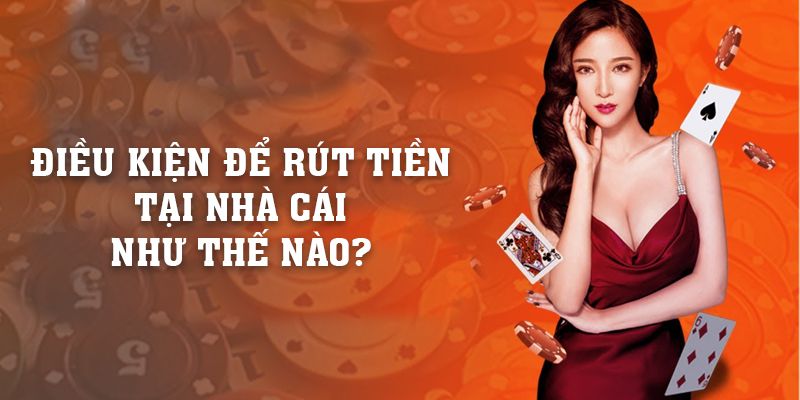 Điều kiện để rút tiền tại nhà cái như thế nào?