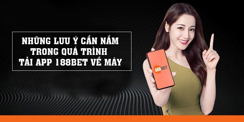 Những lưu ý cần nắm trong quá trình tải app 188BET về máy